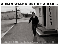 A Man Walks Out of a Bar - New Zealand Photographs 1979-1982 by Lucien Rizos Photographs: Lucien Rizos, with essays by Ian Wedde, Damian Skinner