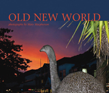 Old New World by Mary Macpherson Photographs: Mary Macpherson, with interview by Gregory O'Brien, Publisher: Lopdell House Gallery, 2012